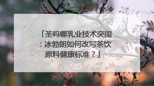 圣吗哪乳业技术突围：冰勃朗如何改写茶饮原料健康标准？