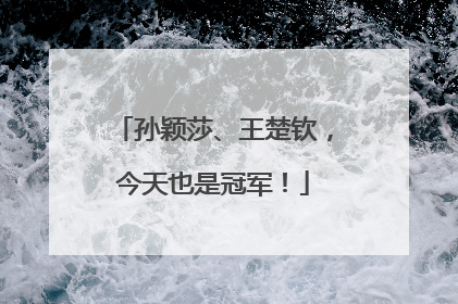 孙颖莎、王楚钦，今天也是冠军！