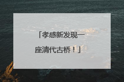 孝感新发现一座清代古桥！