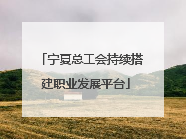 宁夏总工会持续搭建职业发展平台