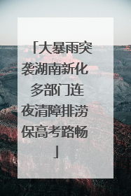 大暴雨突袭湖南新化 多部门连夜清障排涝保高考路畅