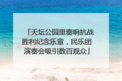 天坛公园里奏响抗战胜利纪念乐章，民乐团演奏会吸引数百观众