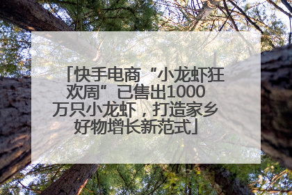 快手电商“小龙虾狂欢周”已售出1000万只小龙虾，打造家乡好物增长新范式