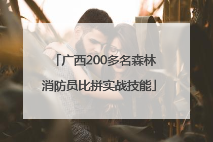 广西200多名森林消防员比拼实战技能