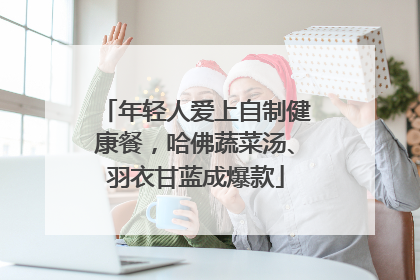 年轻人爱上自制健康餐，哈佛蔬菜汤、羽衣甘蓝成爆款