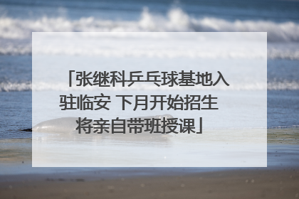 张继科乒乓球基地入驻临安 下月开始招生将亲自带班授课
