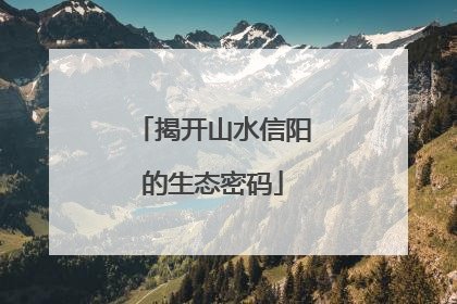 揭开山水信阳的生态密码