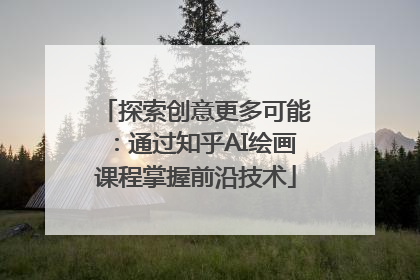 探索创意更多可能：通过知乎AI绘画课程掌握前沿技术