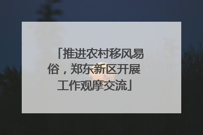 推进农村移风易俗，郑东新区开展工作观摩交流