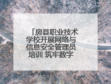 房县职业技术学校开展网络与信息安全管理员培训 筑牢数字时代安全防线