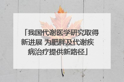 我国代谢医学研究取得新进展 为肥胖及代谢疾病治疗提供新路径