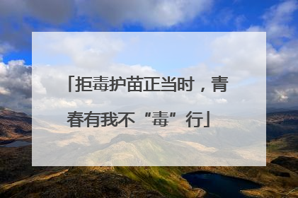 拒毒护苗正当时，青春有我不“毒”行