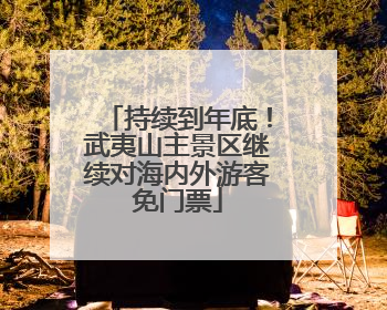 持续到年底！武夷山主景区继续对海内外游客免门票