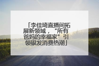 李佳琦直播间拓展新领域，“所有爸妈的幸福家”引领银发消费热潮