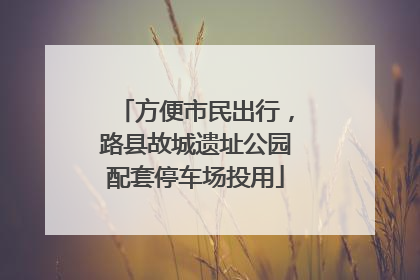 方便市民出行，路县故城遗址公园配套停车场投用