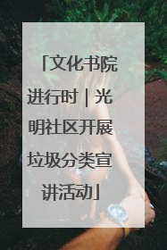 文化书院进行时｜光明社区开展垃圾分类宣讲活动