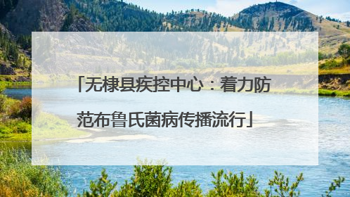 无棣县疾控中心：着力防范布鲁氏菌病传播流行