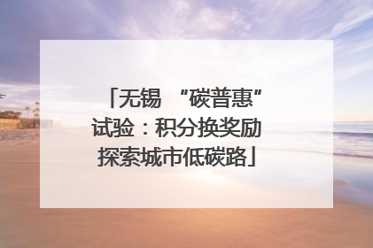 无锡 “碳普惠” 试验：积分换奖励 探索城市低碳路