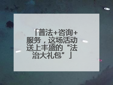 普法+咨询+服务，这场活动送上丰盛的“法治大礼包”
