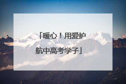 暖心！用爱护航中高考学子