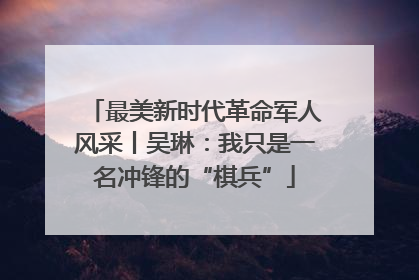 最美新时代革命军人风采丨吴琳：我只是一名冲锋的“棋兵”