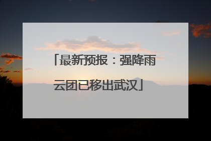 最新预报：强降雨云团已移出武汉