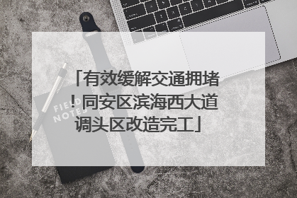 有效缓解交通拥堵！同安区滨海西大道调头区改造完工