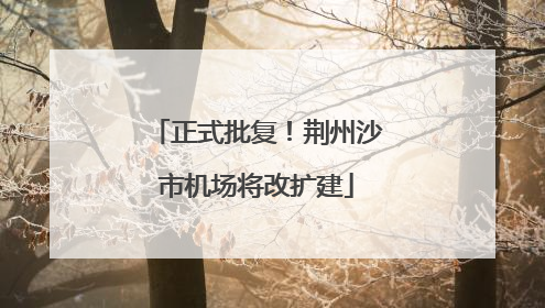 正式批复！荆州沙市机场将改扩建