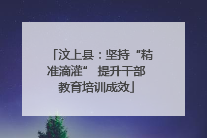 汶上县：坚持“精准滴灌” 提升干部教育培训成效