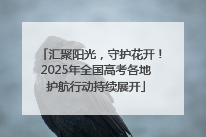 汇聚阳光，守护花开！2025年全国高考各地护航行动持续展开
