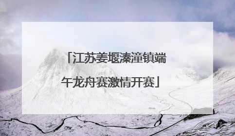 江苏姜堰溱潼镇端午龙舟赛激情开赛