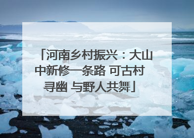 河南乡村振兴：大山中新修一条路 可古村寻幽 与野人共舞