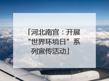 河北南宫：开展“世界环境日”系列宣传活动