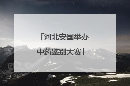 河北安国举办中药鉴别大赛