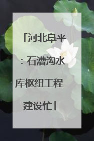河北阜平：石漕沟水库枢纽工程建设忙