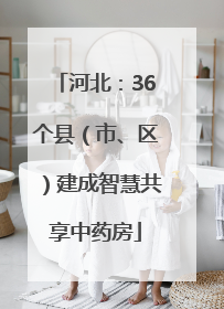 河北：36个县（市、区）建成智慧共享中药房