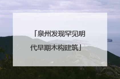 泉州发现罕见明代早期木构建筑
