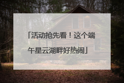 活动抢先看！这个端午星云湖畔好热闹