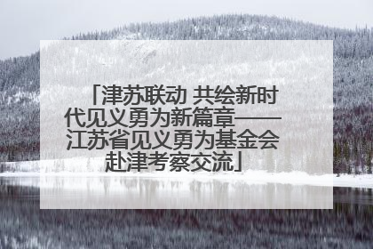 津苏联动 共绘新时代见义勇为新篇章——江苏省见义勇为基金会赴津考察交流