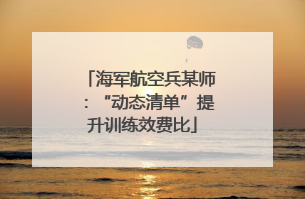 海军航空兵某师：“动态清单”提升训练效费比