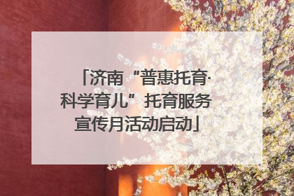 济南“普惠托育·科学育儿”托育服务宣传月活动启动