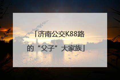济南公交K88路的“父子”大家族