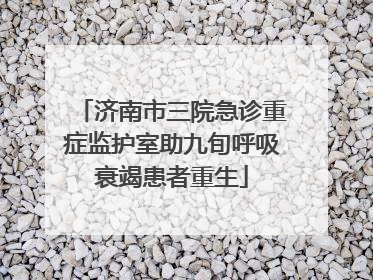 济南市三院急诊重症监护室助九旬呼吸衰竭患者重生