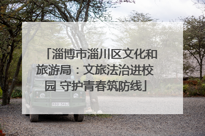 淄博市淄川区文化和旅游局：文旅法治进校园 守护青春筑防线