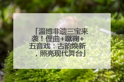 淄博非遗三宝来袭！俚曲+蹴鞠+五音戏：古韵焕新，照亮现代舞台