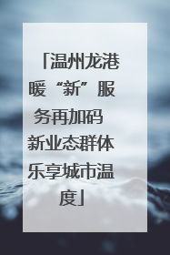 温州龙港暖“新”服务再加码 新业态群体乐享城市温度