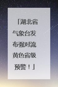 湖北省气象台发布强对流黄色省级预警！