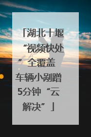 湖北十堰“视频快处”全覆盖 车辆小剐蹭5分钟“云解决”