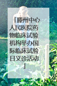 滕州中心人民医院药物临床试验机构举办国际临床试验日义诊活动