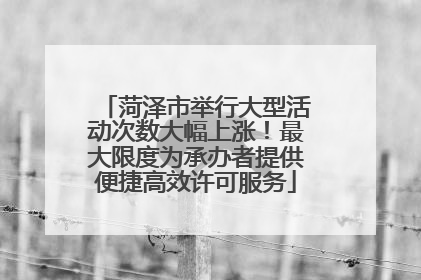 菏泽市举行大型活动次数大幅上涨！最大限度为承办者提供便捷高效许可服务